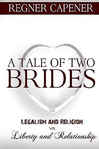 Read A Tale of Two Brides: Legalism and Religion vs Liberty and Relationship, written by Regner Capener