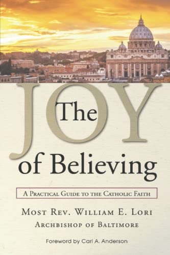 Read The Joy of Believing: A Practical Guide to the Catholic Faith, written by Archbishop William Lori