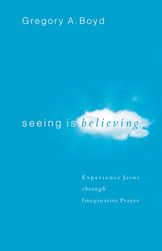 Read Seeing Is Believing: Experience Jesus through Imaginative Prayer, written by Gregory A. Boyd