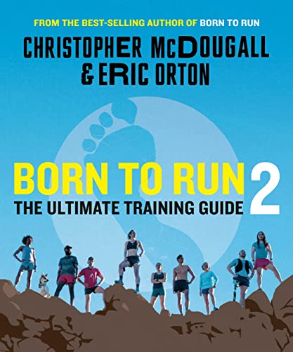 Read Born to Run 2: The Ultimate Training Guide, written by Christopher McDougall; Eric Orton