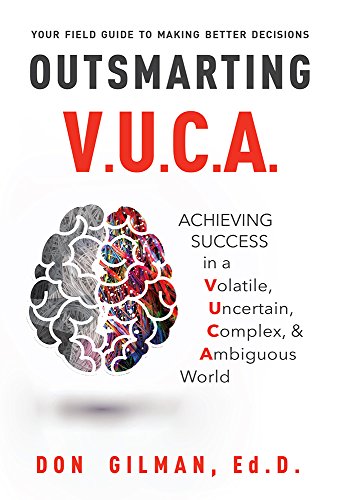 Read Outsmarting VUCA: Achieving Success in a Volatile, Uncertain, Complex, & Ambiguous World, written by Don Gilman