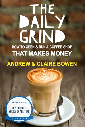 Read The Daily Grind: How to open & run a coffee shop that makes money, written by Andrew J Bowen; Claire E Bowen Read The Daily Grind: How to open & run a coffee shop that makes money, written by Andrew J Bowen; Claire E Bowen