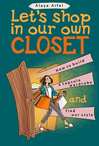 Read Let's shop in our own closet: How to build a capsule wardrobe and find your style (Capsule Wardrobes Book 1), written by Alaya Aifel Read Let's shop in our own closet: How to build a capsule wardrobe and find your style (Capsule Wardrobes Book 1), written by Alaya Aifel
