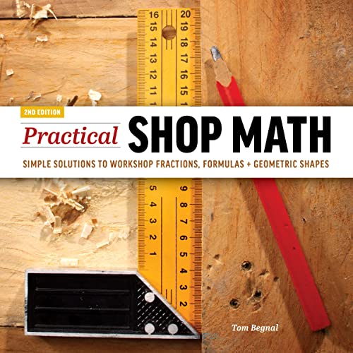 Read Practical Shop Math: Simple Solutions to Workshop Fractions, Formulas + Geometric Shapes, written by Tom Begnal Read Practical Shop Math: Simple Solutions to Workshop Fractions, Formulas + Geometric Shapes, written by Tom Begnal