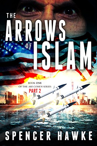 Read A spy novel in the Ari Cohen Series - Book1, Part 2 - The Arrows of Islam: An Espionage Thriller (The Ari Cohen Book 1), written by Spencer Hawke
