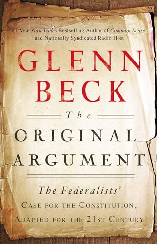 Read The Original Argument: The Federalists' Case for the Constitution, Adapted for the 21st Century, written by Glenn Beck