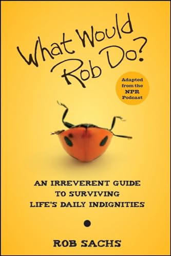 Read What Would Rob Do: An Irreverent Guide to Surviving Life's Daily Indignities, written by Rob Sachs