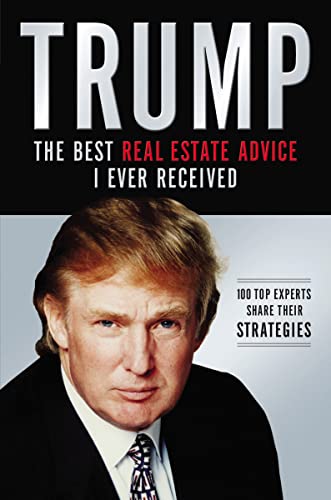 Read Trump: The Best Real Estate Advice I Ever Received: 100 Top Experts Share Their Strategies, written by Donald J. Trump