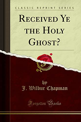 Read Received Ye the Holy Ghost? (Classic Reprint), written by J. Wilbur Chapman