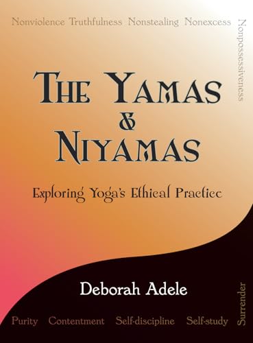 Read The Yamas & Niyamas: Exploring Yoga's Ethical Practice, written by Deborah Adele
