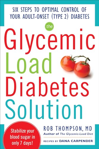 Read The Glycemic Load Diabetes Solution: Six Steps to Optimal Control of Your Adult-Onset (Type 2) Diabetes, written by Rob Thompson; Dana Carpender