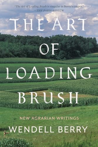 Read The Art of Loading Brush: New Agrarian Writings, written by Wendell Berry