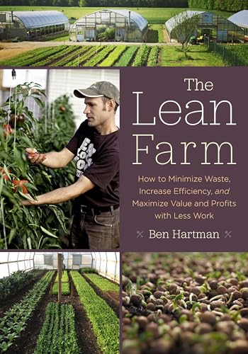 Read The Lean Farm: How to Minimize Waste, Increase Efficiency, and Maximize Value and Profits with Less Work, written by Ben Hartman Read The Lean Farm: How to Minimize Waste, Increase Efficiency, and Maximize Value and Profits with Less Work, written by Ben Hartman