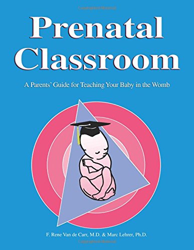 Read Prenatal Classroom: A Parents' Guide for Teaching Your Baby in the Womb, written by Rene Van de Carr; Marc Lehrer