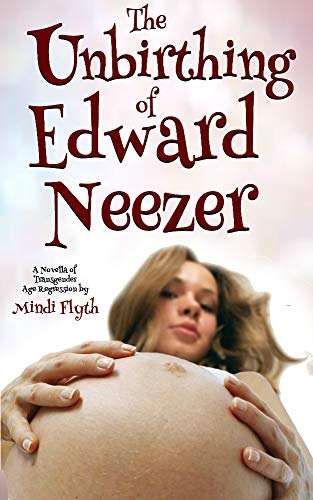 Read The Unbirthing of Edward Neezer: A Novella of Transgender Age Regression, written by Mindi Flyth