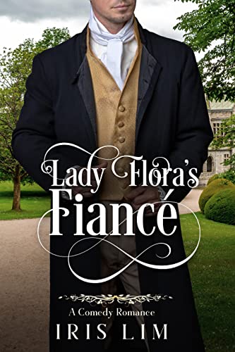 Read Lady Flora's Fiancé: A Comedy Romance (Sweet Historical Romance Shorts), written by Iris Lim