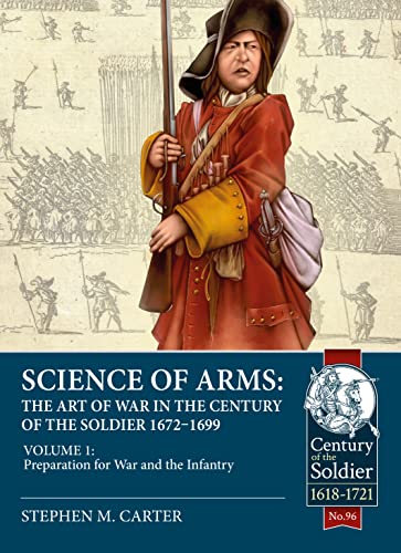 Read Science of Arms: The Art of War in the Century of the Soldier 1672 - 1699: Volume 1 - Preparation for War and the Infantry, written by Stephen M. Carter