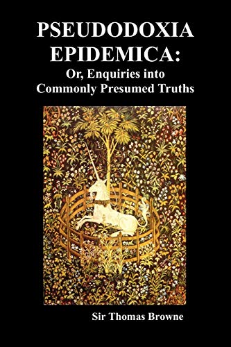 Read Pseudodoxia Epidemica: Or, Enquiries Into Commonly Presumed Truths (1672), written by Thomas Browne Sir