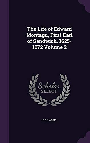 Read The Life of Edward Montagu, First Earl of Sandwich, 1625-1672 Volume 2, written by F R Harris