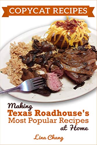 Read Copycat Recipes: Making Texas Roadhouse Most Popular Recipes at Home: ***BLACK AND WHITE EDITION*** (Famous Restaurant Copycat Cookbooks), written by Lina Chang Read Copycat Recipes: Making Texas Roadhouse Most Popular Recipes at Home: ***BLACK AND WHITE EDITION*** (Famous Restaurant Copycat Cookbooks), written by Lina Chang