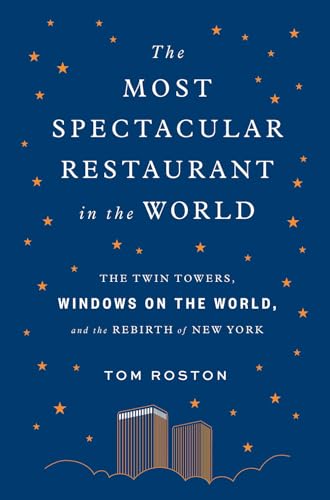Read The Most Spectacular Restaurant in the World: The Twin Towers, Windows on the World, and the Rebirth of New York, written by Tom Roston