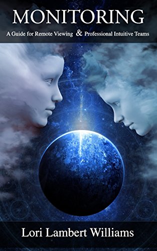 Read Monitoring: A Guide for Remote Viewing & Professional Intuitive Teams, written by Lori Lambert Williams