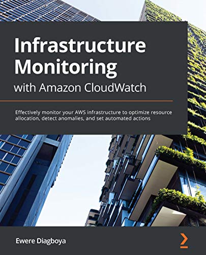 Read Infrastructure Monitoring with Amazon CloudWatch: Effectively monitor your AWS infrastructure to optimize resource allocation, detect anomalies, and set automated actions, written by Ewere Diagboya