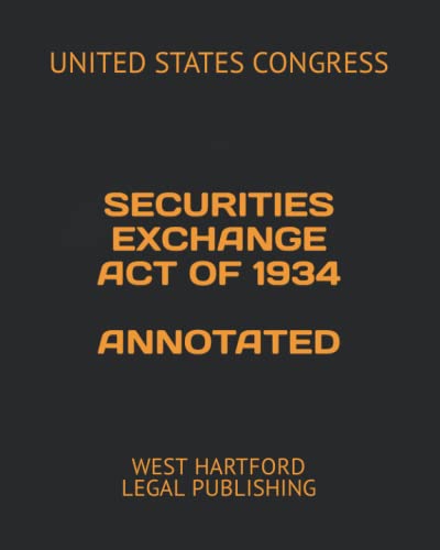 Read SECURITIES EXCHANGE ACT OF 1934 ANNOTATED: WEST HARTFORD LEGAL PUBLISHING, written by UNITED STATES CONGRESS