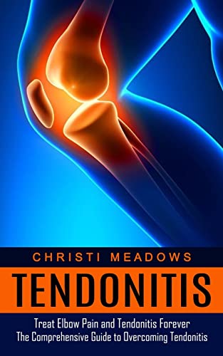 Read Tendonitis: Treat Elbow Pain and Tendonitis Forever (The Comprehensive Guide to Overcoming Tendonitis), written by Christi Meadows