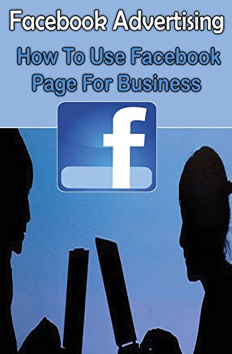 Read Facebook Advertising : How To Use Facebook Page For Business: A Beginners Guide to Use Facebook Marketing For Business & Making Money (Facebook Marketing and Facebook Ads For Business), written by Sanjana Koul