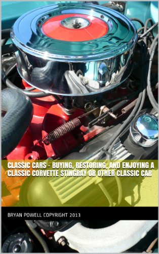 Read Classic Cars - Buying, Restoring, and Enjoying a Classic Corvette Stingray or Other Classic Car, written by Bryan Powell