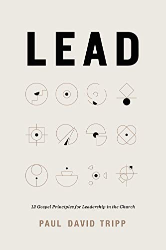 Read Lead: 12 Gospel Principles for Leadership in the Church, written by Paul David Tripp