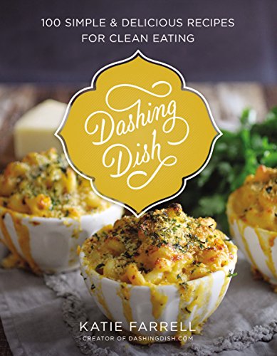 Read Dashing Dish: 100 Simple and Delicious Recipes for Clean Eating, written by Katie Farrell