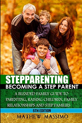 Read Stepparenting: Becoming A Stepparent: A Blended Family Guide to: Parenting, Raising Children, Family Relationships and Step Families, written by Mathew Massimo; Sofia Price