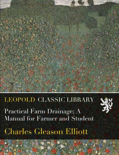 Read Practical Farm Drainage; A Manual for Farmer and Student, written by Charles Gleason Elliott Read Practical Farm Drainage; A Manual for Farmer and Student, written by Charles Gleason Elliott