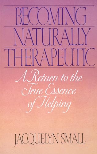 Read Becoming Naturally Therapeutic: A Return To The True Essence Of Helping, written by Jacquelyn Small