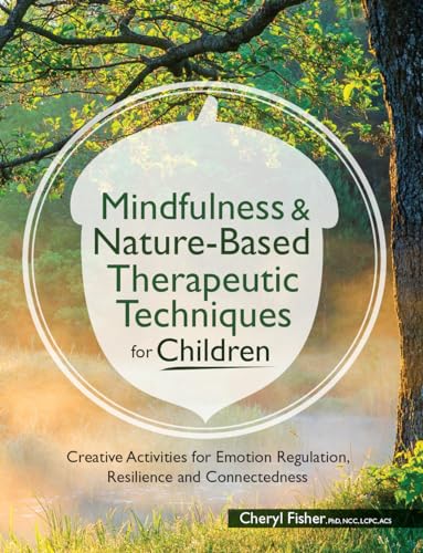Read Mindfulness & Nature-Based Therapeutic Techniques for Children: Creative Activities for Emotion Regulation, Resilience and Connectedness (Pesi Publishing & Media), written by Cheryl Fisher