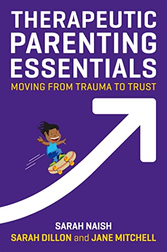 Read Therapeutic Parenting Essentials: Moving from Trauma to Trust (Therapeutic Parenting Books), written by Sarah Naish; Sarah Dillon; Jane Mitchell