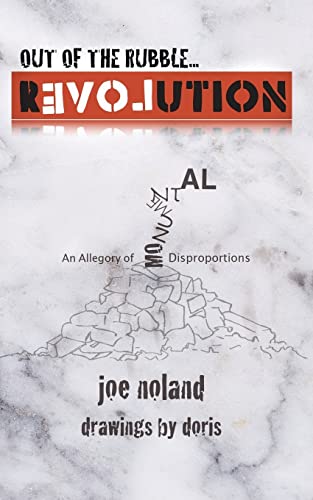 Read Out of the Rubble... Revolution!: An Allegory of Monumental Disproportions, written by Joe Noland Read Out of the Rubble... Revolution!: An Allegory of Monumental Disproportions, written by Joe Noland
