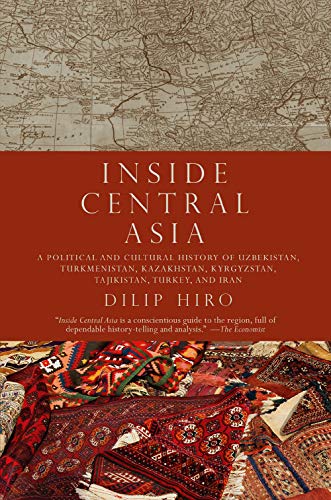 Read Inside Central Asia: A Political and Cultural History of Uzbekistan, Turkmenistan, Kazakhstan, Kyrgyzstan, Tajikistan, Turkey, and Iran, written by Dilip Hiro