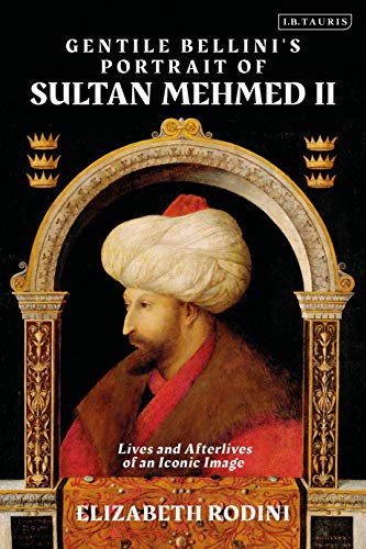Read Gentile Bellini's Portrait of Sultan Mehmed II: Lives and Afterlives of an Iconic Image, written by Elizabeth Rodini