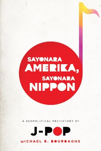 Read Sayonara Amerika, Sayonara Nippon: A Geopolitical Prehistory of J-Pop (Asia Perspectives: History, Society, and Culture), written by Michael Bourdaghs