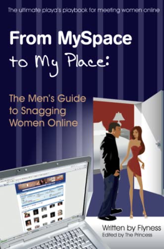 Read From MySpace to My Place: The Men's Guide to Snagging Women Online, written by Flyness Flyness Read From MySpace to My Place: The Men's Guide to Snagging Women Online, written by Flyness Flyness