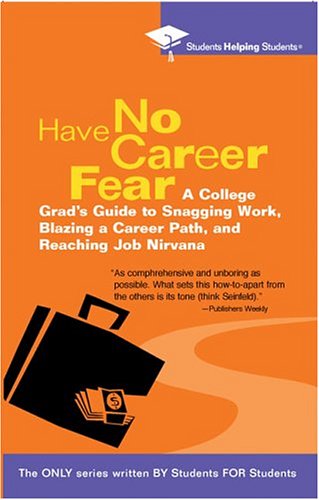 Read Have No Career Fear: A College Grad's Guide to Snagging Work, Blazing a Career Path, and Reaching (STUDENTS HELPING STUDENTS), written by Students Helping Students Read Have No Career Fear: A College Grad's Guide to Snagging Work, Blazing a Career Path, and Reaching (STUDENTS HELPING STUDENTS), written by Students Helping Students
