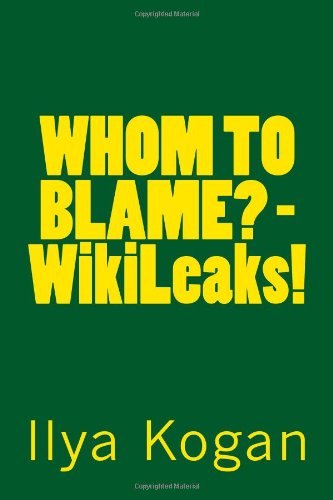 Read WHOM TO BLAME? - WikiLeaks!, written by Ilya Kogan